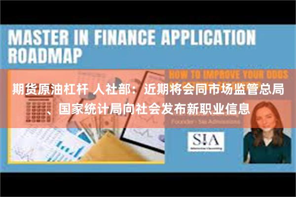期货原油杠杆 人社部：近期将会同市场监管总局、国家统计局向社会发布新职业信息