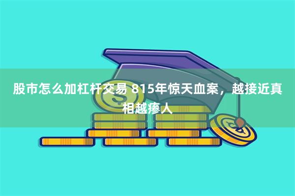 股市怎么加杠杆交易 815年惊天血案，越接近真相越瘆人